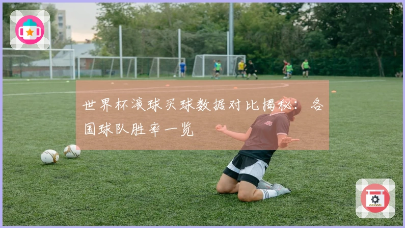 世界杯滚球买球数据对比揭秘：各国球队胜率一览