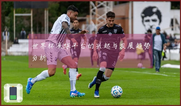 世界杯滚球平台的兴起与发展趋势分析